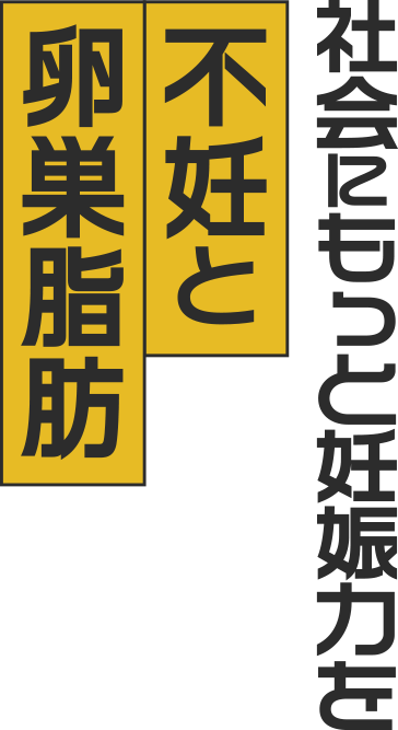 社会にもっと妊娠力を 不妊と卵巣脂肪