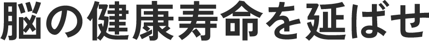 脳の健康寿命を延ばせ